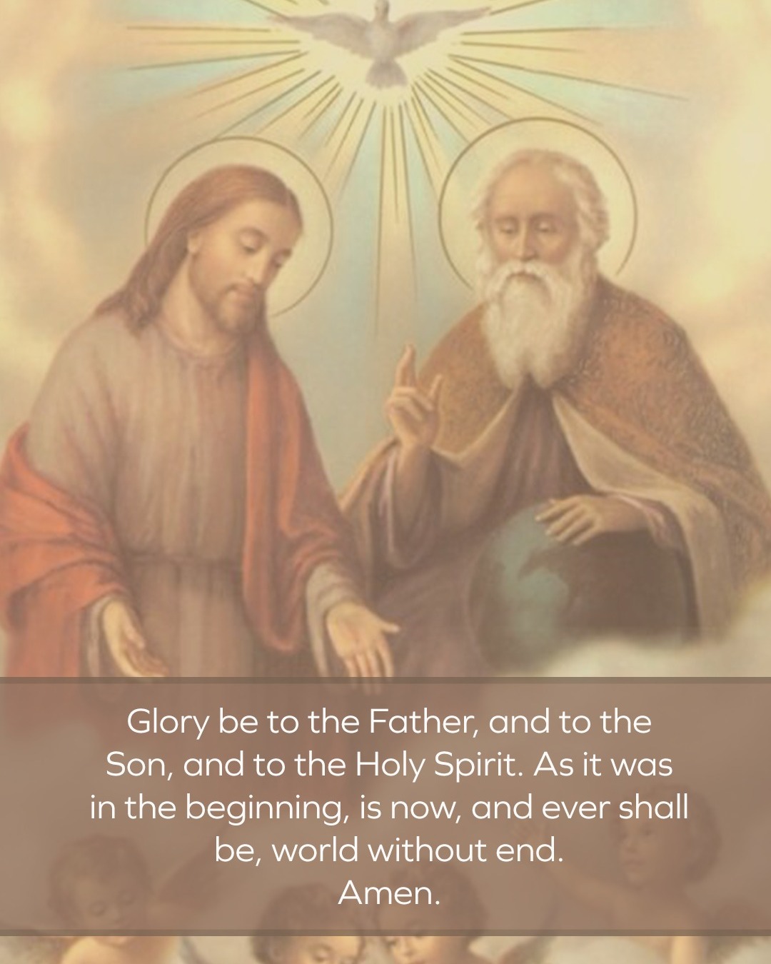 Glory be to the Father,
Who by His almighty power and love created me,
making me in the image and likeness of God.

Glory be to the Son,
Who by His Precious Blood delivered me from hell,
and opened for me the gates of heaven.

Glory be to the Holy Spirit,
Who has sanctified me in the sacrament of Baptism,
and continues to sanctify me
by the graces I receive daily from His bounty.

Glory be to the Three adorable Persons of the Holy Trinity,
now and forever.

Amen.