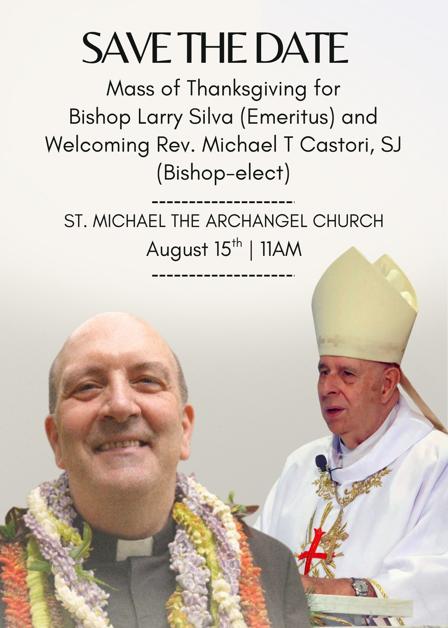 Save the Date - Saturday, August 15 - 11am 
Join us for a special Mass here at St. Michael’s as we  give thanks for the ministry of retiring Bishop Larry Silva (Bishop Emeritus of Honolulu) and we welcome our  newly appointed Bishop Michael Castori. Following the Mass, all are welcome to a reception in the Grace Parish Center. Each parish in the West Hawaii Vicariate will be providing assigned dishes as we celebrate together in fellowship and gratitude.